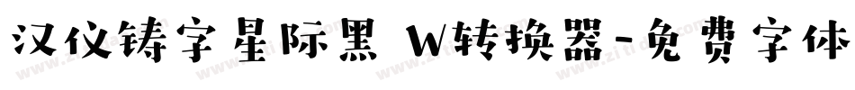 汉仪铸字星际黑 W转换器字体转换